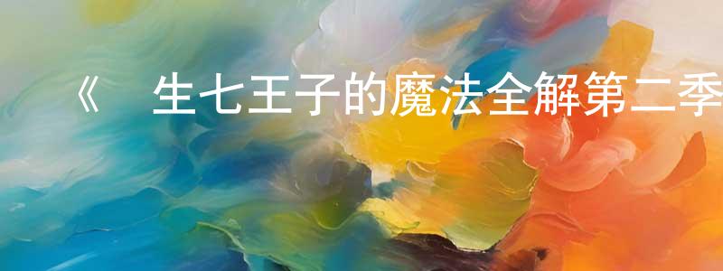 陳明哲發布《轉生七王子的魔法全解第二季》詳情介紹_轉生七王子的魔法全解第二季更新至06集在線觀看_轉生七王子的魔法全解第二季迅雷下載_動漫劇場